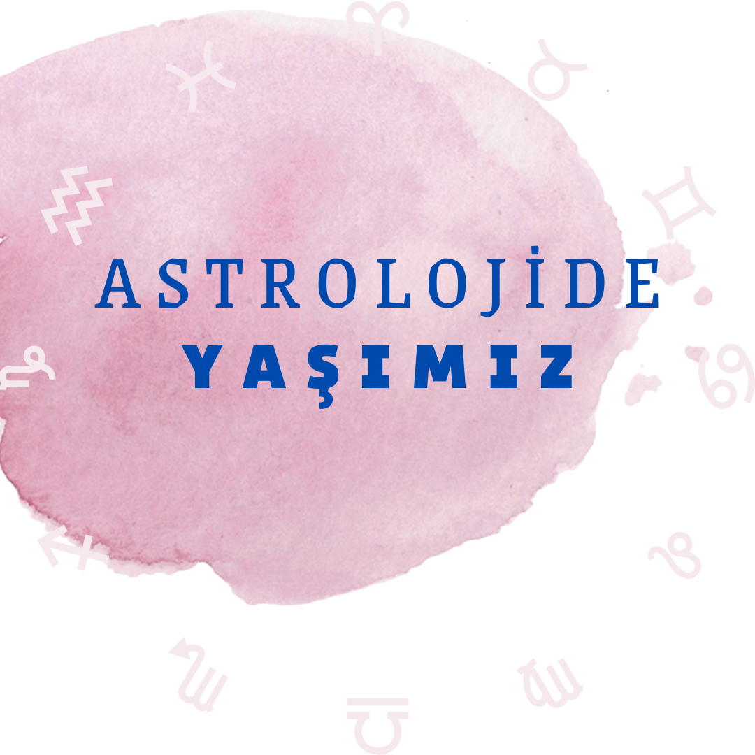 Astrolojide Yaşımız