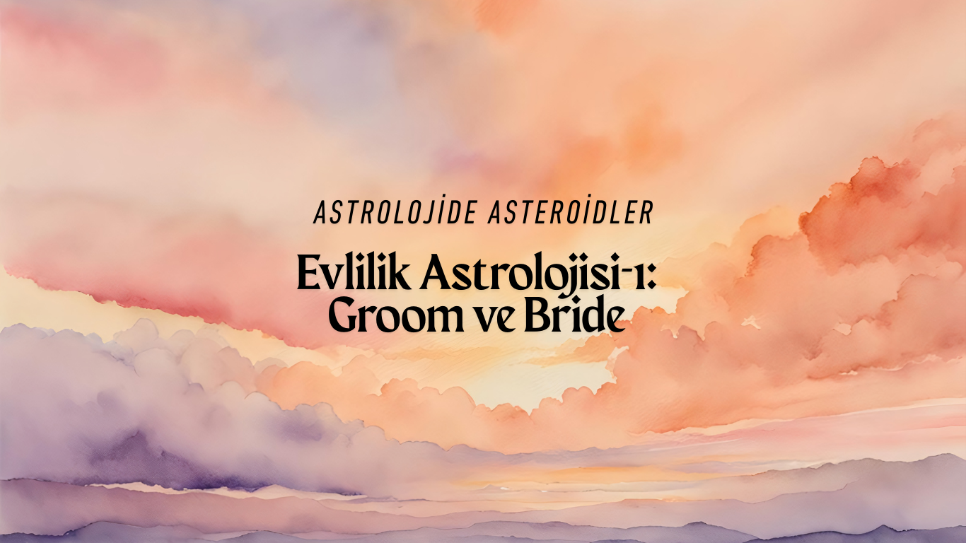Evlilik Astrolojisi-1: Groom ve Bride Asteroitlerinin Haritadaki Rolü