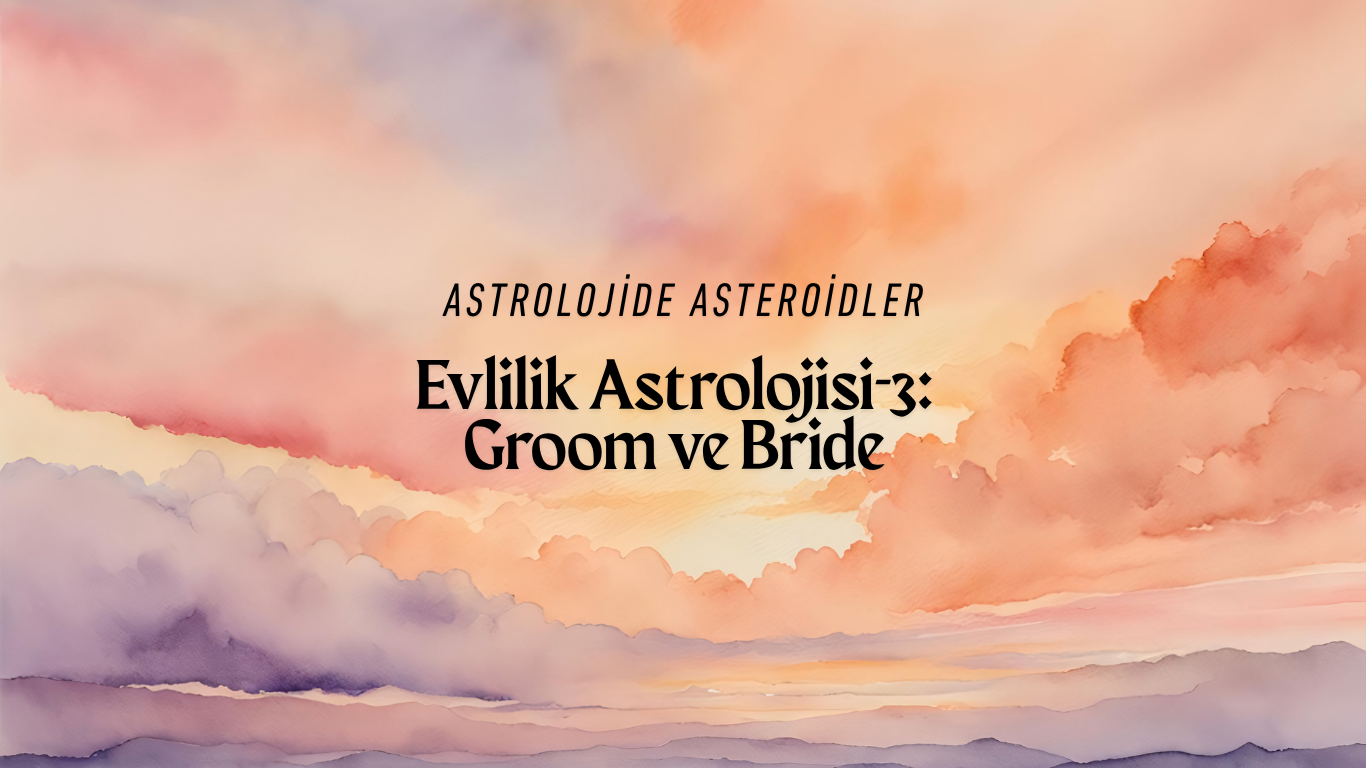 Evlilik Astrolojisi -3: Groom ve Bride Asteroitleri: Özel Durumlarda